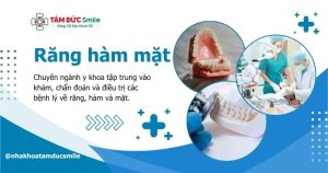 Răng hàm mặt là chuyên khoa tập trung vào chăm sóc, chẩn đoán và điều trị các vấn đề răng, hàm, mặt